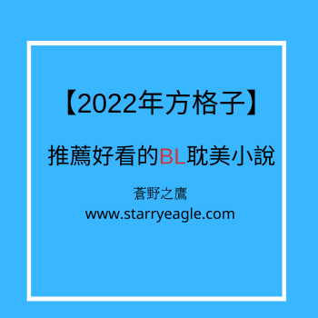 🟦(持續更新)【方格子付費】推薦2022年好看的BL耽美小說：心得文+書單：古代+現代… - ■2022年耽美小說心得文 - starryeagle | 蒼野之鷹：看小說