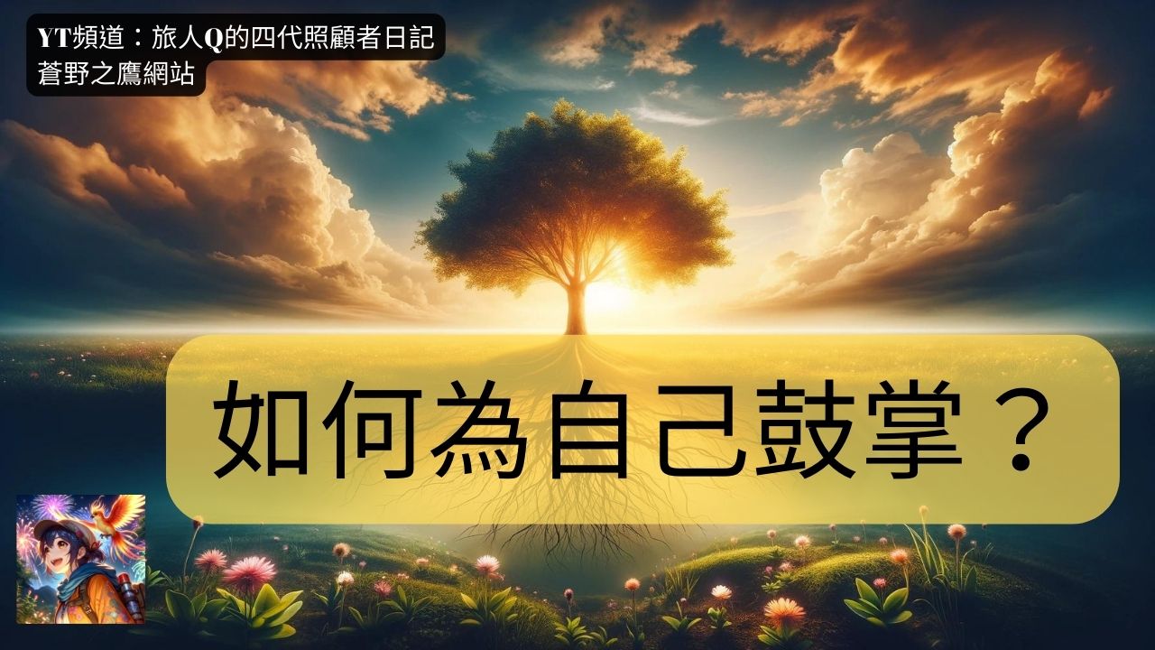 【四代照顧者日記】為自己鼓掌：學會無條件的自我支持 - 蒼野之鷹