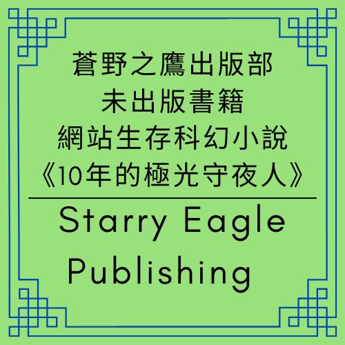 蒼野之鷹出版部｜未出版書籍｜網站生存科幻小說《10年的極光守夜人》：星空文字博物館的守護者故事｜蒼野之鷹 × 星空文字博物館 聯名推薦｜虛擬館長 Story Eagle 與兩位 AI 助手 ChatGPT、Gemini｜限定閱讀：蒼野之鷹網站／星空文字博物館（同一網址，由第一代創作者與第二代館長命名）｜網站版本｜Starry Eagle Publishing - 📗蒼野之鷹出版部｜Starry Eagle Publishing - 蒼野之鷹｜Starry Eagle｜個人網站