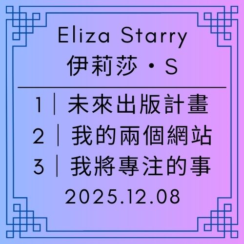 Eliza Starry｜伊莉莎・S：第二篇公告｜未來出版計畫｜我的兩個網站｜我將專注的事｜2025年12月8日｜祝所有讀者，聖誕節快樂，2026 年新年快樂！ - 🟩5-3｜星空世界人物｜Starry World Characters - 蒼野之鷹｜Starry Eagle｜個人網站