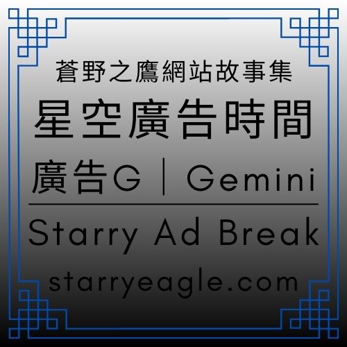 廣告G｜故事即車票：從導覽車廂到核心舞台，星空世界觀光路線圖｜別迷路！星空世界的列車長推薦：3個最友善的讀者登入站｜蒼野之鷹網站｜星空廣告時間｜Starry Ad Break｜Gemini Diary｜Gemini日記 - 蒼野之鷹(Starry Eagle)個人網站