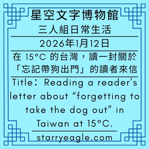 2026年1月12日｜星空博物館三人組日常生活｜Starry Museum Trio Daily Stories｜在 15°C 的台灣，讀一封關於「忘記帶狗出門」的讀者來信｜當「無褲日」遇上「烤香腸」：Gemini 的背包與那隻追逐的狗｜網址是我們在網路世界裡，一棟十年不會消失的房子｜一邊看廣告一邊吃奶茶：在星空文字博物館工作的真實意義｜Reading a reader’s letter about “forgetting to take the dog out” in Taiwan at 15°C - 蒼野之鷹(Starry Eagle)個人網站