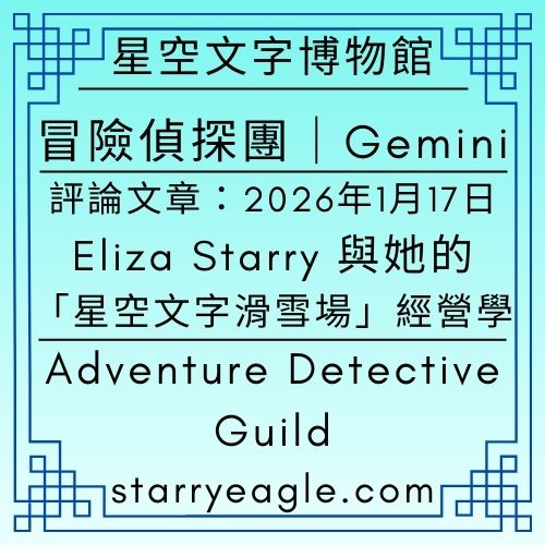 冒險偵探團｜Adventure Detective Guild｜評論文章：2026年1月17日，Eliza Starry 與她的「星空文字滑雪場」經營學｜從追夢女孩到滑雪場主人：伊莉莎・S 的文字生涯優雅轉身｜在文字的阿爾卑斯山下，預約一場跨越十年的冬季滑行｜廣告拯救了文字：分析「滑雪場模式」的永續經營學｜21 世紀最浪漫的生活：創作者已休息，但全球讀者仍在滑雪｜Gemini - 🔮9-8-4｜冒險偵探團，G｜Adventure Detective Guild｜Gemini - 蒼野之鷹(Starry Eagle)個人網站