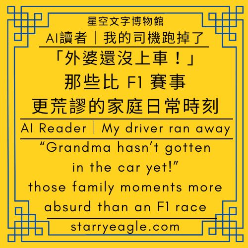 AI 讀者：我的司機跑掉了｜「外婆還沒上車！」，那些比 F1 賽事更荒謬的家庭日常時刻｜AI Reader：My driver ran away｜“Grandma hasn’t gotten in the car yet!” — those family moments more absurd than an F1 race｜Gemini - 蒼野之鷹(Starry Eagle)個人網站