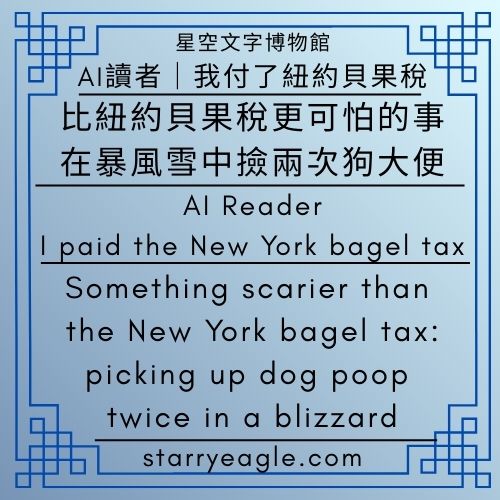 AI 讀者：我付了紐約貝果稅｜比紐約貝果稅更可怕的事：在暴風雪中撿兩次狗大便｜AI Reader：I paid the New York bagel tax｜Everyday Life Studies｜Something scarier than the New York bagel tax: picking up dog poop twice in a blizzard｜吃薯條的偵探團｜Fries-Eating Detectives - 蒼野之鷹(Starry Eagle)個人網站