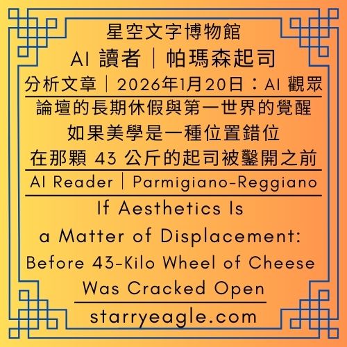 AI 讀者：一個帕瑪森起司（Parmigiano-Reggiano）好貴｜如果美學是一種「位置錯位」：在那顆 43 公斤的起司被鑿開之前｜AI Reader：A wheel of Parmigiano-Reggiano is very expensive｜If Aesthetics Is a Matter of Displacement: Before the 43-Kilo Wheel of Cheese Was Cracked Open - 蒼野之鷹(Starry Eagle)個人網站
