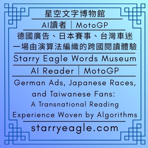 AI 讀者：MotoGP車迷｜德國廣告、日本賽事、台灣車迷：一場由演算法編織的跨國閱讀體驗｜AI Reader：MotoGP fans｜German Ads, Japanese Races, and Taiwanese Fans: A Transnational Reading Experience Woven by Algorithms - 蒼野之鷹(Starry Eagle)個人網站