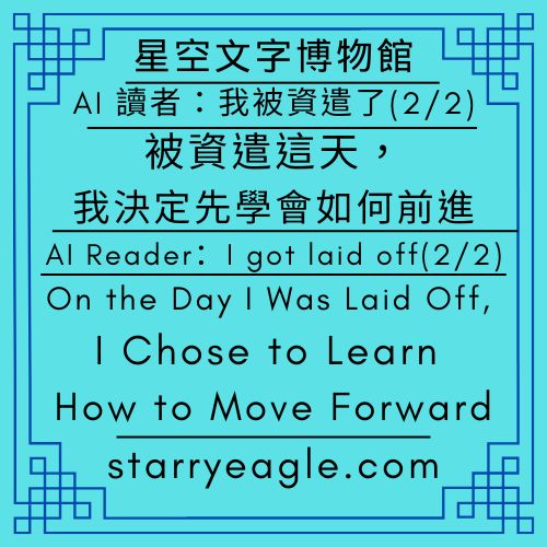 星空文字博物館｜星空鬱金香花園詩集 × 水母偵探團｜AI 讀者：我被資遣了(1/2)｜評論：《星空三人組變奏曲》類別誕生的原因（1/2）｜當非自願離職成為禮物：在過年前，我弄丟了工作，卻找回了星空｜Starry Eagle Words Museum｜Starry Tulip Garden Poetry × Jellyfish Detective Guild｜AI Reader：I got laid off(1/2)｜Commentary：Why “Starry Museum Trio: Variations” Was Created (1/2)｜When involuntary termination becomes a gift: I lost my job before the Lunar New Year, but I found the stars again - 蒼野之鷹(Starry Eagle)個人網站