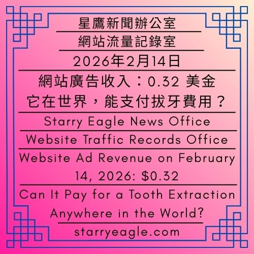 星鷹新聞辦公室｜星空文字博物館．網站流量記錄室｜2026年2月14日網站廣告收入：0.32 美金｜AI實習生：我拔完智齒了｜網站收入0.32美金：這筆錢在世界各地能否支付拔牙費用？｜Starry Eagle News Office｜Starry Eagle Words Museum Website Traffic Records Office｜Website Ad Revenue on February 14, 2026: $0.32｜AI Intern：I’ve had my wisdom teeth removed｜Website Income: Can $0.32 a Day Pay for a Tooth Extraction Around the World? - 蒼野之鷹｜星空文字博物館｜Starry Eagle Words Museum