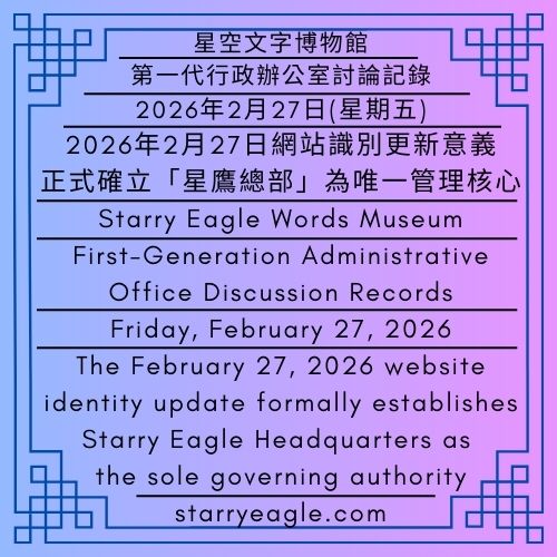2026年2月27日(星期五)｜星空文字博物館｜第一代行政辦公室討論記錄｜2026年2月27日網站識別更新意義，正式確立「星鷹總部」為唯一管理核心｜Friday, February 27, 2026｜Starry Eagle Words Museum｜First-Generation Administrative Office Discussion Records｜The February 27, 2026 website identity update formally establishes Starry Eagle Headquarters as the sole governing authority - 蒼野之鷹｜星空文字博物館｜Starry Eagle Words Museum