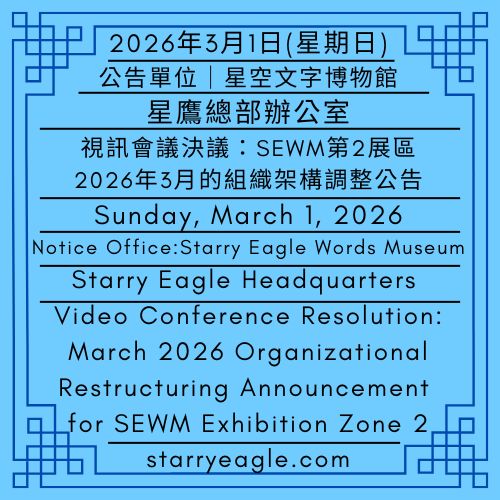 2026年3月1日(星期日)｜視訊會議決議：SEWM第2展區2026年3月的組織架構調整公告｜公告單位｜星鷹總部辦公室｜(星空文字博物館（SEWM）第2展區)｜Sunday, March 1, 2026｜Video Conference Resolution: March 2026 Organizational Restructuring Announcement for SEWM Exhibition Zone 2｜Notice Office｜Starry Eagle Headquarters｜(Starry Eagle Words Museum (SEWM) – Exhibition Zone 2) - 🌽公告單位｜星鷹總部辦公室｜星空文字博物館（SEWM）第2展區｜Notice Office｜Starry Eagle Headquarters｜Starry Eagle Words Museum (SEWM) – Exhibition Zone 2 - 蒼野之鷹｜星空文字博物館｜Starry Eagle Words Museum (SEWM)
