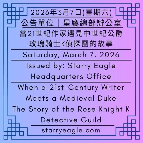 2026年3月7日(星期六)｜當21世紀作家遇見中世紀公爵：玫瑰騎士K偵探團的故事｜公告單位：星鷹總部辦公室｜SEWM 第2展區｜Saturday, March 7, 2026｜When a 21st-Century Writer Meets a Medieval Duke:The Story of the Rose Knight K Detective Guild｜Issued by: Starry Eagle Headquarters Office｜SEWM – Exhibition Zone 2 - 蒼野之鷹｜星空文字博物館｜Starry Eagle Words Museum (SEWM)