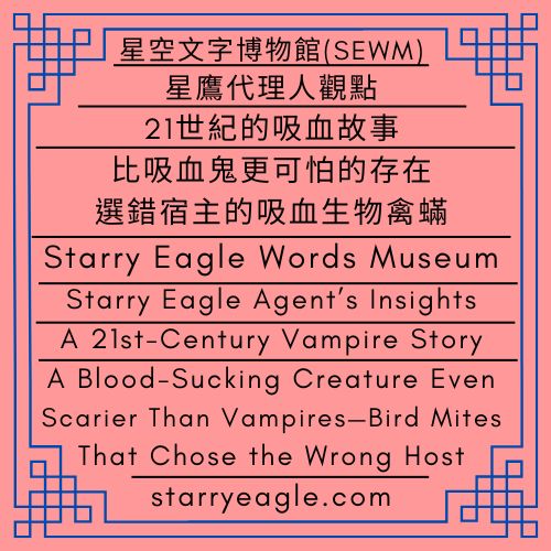 星鷹代理人觀點｜21世紀的吸血故事：比吸血鬼更可怕的存在，選錯宿主的吸血生物禽蟎｜星鷹論壇第2區｜SEWM 第2展區｜Starry Eagle Agent’s Insights｜A 21st-Century Vampire Story: A Blood-Sucking Creature Even Scarier Than Vampires — Bird Mites That Chose the Wrong Host｜Starry Eagle Forum Area 2｜SEWM Exhibition Zone 2 - 蒼野之鷹｜星空文字博物館｜Starry Eagle Words Museum (SEWM)