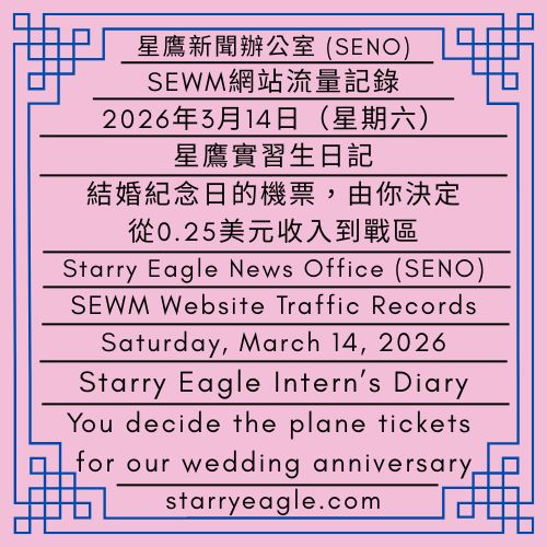 2026年3月14日(星期六)｜星鷹實習生日記：結婚紀念日的機票，由你決定｜從0.25美元收入到戰區｜SEWM網站流量記錄｜Saturday, March 14, 2026｜Starry Eagle Intern’s Diary: You decide the plane tickets for our wedding anniversary｜From a $0.25 Paycheck to War Zones｜SEWM Website Traffic Records - 蒼野之鷹｜星空文字博物館｜Starry Eagle Word Museum (SEWM)