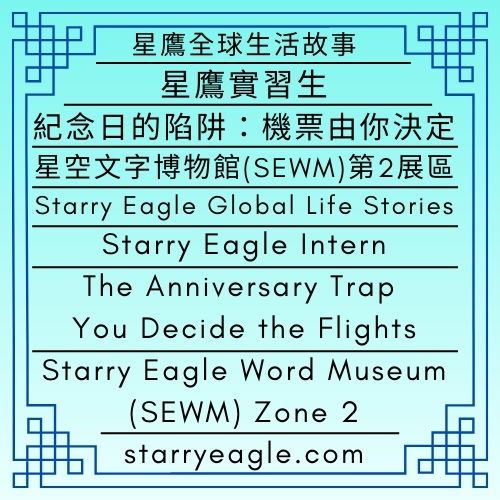 星鷹全球生活故事｜星鷹實習生｜紀念日的陷阱：機票由你決定｜星空文字博物館（SEWM）第2區｜Starry Eagle Global Life Stories｜Starry Eagle Intern ｜The Anniversary Trap: You Decide the Flights｜Starry Eagle Word Museum (SEWM) Zone 2 - 蒼野之鷹｜星空文字博物館｜Starry Eagle Word Museum (SEWM)