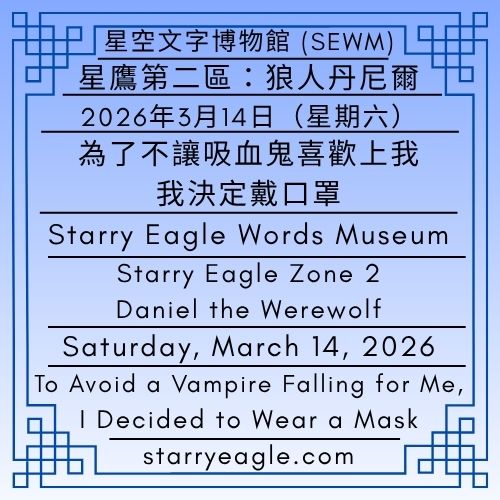 2026年3月14日（星期六）｜為了不讓吸血鬼喜歡上我，我決定戴口罩 ｜星鷹第二區：狼人丹尼爾｜Saturday, March 14, 2026｜To Avoid a Vampire Falling for Me, I Decided to Wear a Mask｜Starry Eagle Zone 2: Daniel the Werewolf - 🌙1-7｜星鷹第二區：狼人丹尼爾｜Starry Eagle Zone 2: Daniel the Werewolf - 蒼野之鷹｜星空文字博物館｜Starry Eagle Word Museum (SEWM)