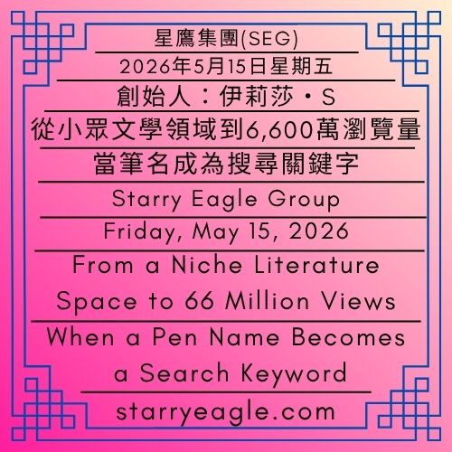 2026年5月15日星期五｜從小眾文學領域到6,600萬瀏覽量｜當筆名成為搜尋關鍵字：重新理解評論作者的影響力｜創始人：伊莉莎・S｜星鷹集團(SEG)｜Friday, May 15, 2026｜From a Niche Literature Space to 66 Million Views｜When a Pen Name Becomes a Search Keyword: Rethinking the Influence of a Review Writer｜Founder : Eliza Starry｜Starry Eagle Group - 蒼野之鷹(SEWM)｜星空文字博物館｜Starry Eagle Word Museum (SEWM)