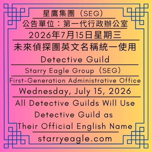 2026年7月15日星期三｜4個偵探團英文名稱調整｜偵探團英文名稱統一使用Detective Guild｜星鷹國際出版計畫(SEIPP)｜公告單位：第一代行政辦公室｜Wednesday, July 15, 2026｜English Name Updates for Four Detective Guilds｜All Detective Guilds Will Use Detective Guild as Their Official English Name｜Starry Eagle International Publishing Program (SEIPP)｜Issued by: First-Generation Administrative Office - 🟩吃蘋果偵探團｜星鷹集團（SEG）｜Apple-Eating Detective Guild｜Starry Eagle Group（SEG） - 蒼野之鷹(SEWM)｜星空文字博物館｜Starry Eagle Word Museum (SEWM)