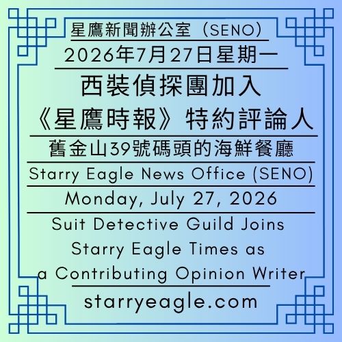 2026年7月27日星期一｜西裝偵探團加入《星鷹時報》特約評論人｜舊金山39號碼頭的海鮮餐廳｜公告單位：星鷹新聞辦公室（SENO）｜Monday, July 27, 2026｜Suit Detective Guild Joins Starry Eagle Times as a Contributing Opinion Writer｜Seafood Restaurants at San Francisco's Pier 39｜Issued by: Starry Eagle News Office（SENO） - 🌳8-5｜特約評論人：西裝偵探團｜星鷹時報｜星鷹新聞辦公室 (SENO)｜Contributing Opinion Writer: Suit Detective Guild｜Starry Eagle Times｜Starry Eagle News Office (SENO) - 蒼野之鷹(SEWM)｜星空文字博物館｜Starry Eagle Word Museum (SEWM)