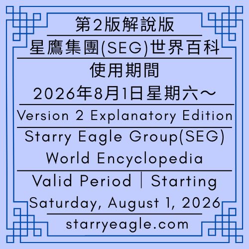 第2版解說版｜星鷹集團（SEG）世界百科｜使用期間｜2026年8月1日星期六～｜Version 2 Explanatory Edition｜Starry Eagle Group (SEG) World Encyclopedia｜Valid Period｜Starting Saturday, August 1, 2026 - 🟨解說版｜星鷹集團（SEG）世界百科｜Explanatory Edition｜Starry Eagle Group (SEG) World Encyclopedia - 蒼野之鷹｜星鷹集團｜Starry Eagle｜Starry Eagle Group（SEG）