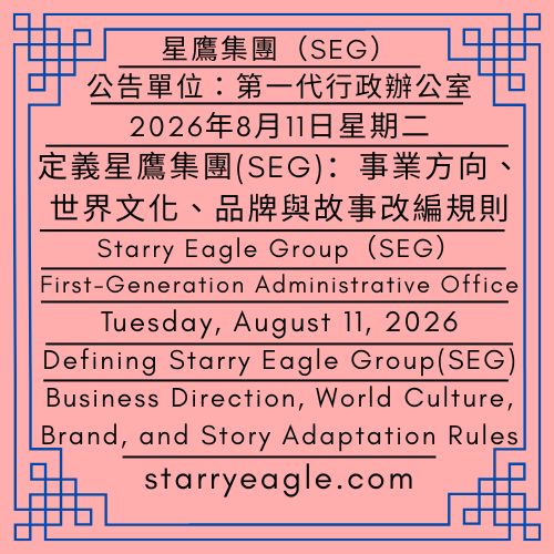 2026年8月11日星期二｜第一代行政辦公室存在的目的｜定義星鷹集團：事業方向、世界文化、品牌與故事改編規則｜公告單位：第一代行政辦公室｜Tuesday, August 11, 2026｜The Purpose of the First Administrative Office｜Defining Starry Eagle Group: Business Direction, World Culture, Brand, and Story Adaptation Rules｜Issued by: First-Generation Administrative Office - 蒼野之鷹｜星鷹集團｜Starry Eagle｜Starry Eagle Group（SEG）