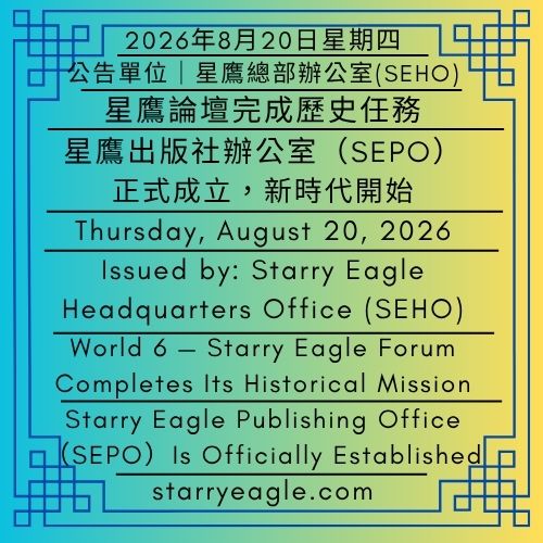 2026年8月20日星期四｜第6個世界星鷹論壇完成歷史任務｜星鷹出版社辦公室（SEPO）正式成立，新時代開始｜公告單位：星鷹總部辦公室（SEHO）｜Thursday, August 20, 2026｜World 6 — Starry Eagle Forum Completes Its Historical Mission｜Starry Eagle Publishing Office（SEPO）Is Officially Established — A New Era Begins｜Issued by: Starry Eagle Headquarters Office（SEHO） - 蒼野之鷹｜星鷹集團｜Starry Eagle｜Starry Eagle Group（SEG）