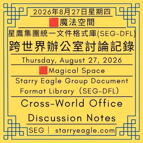 2026年8月27日星期四｜跨世界辦公室討論記錄｜魔法空間｜星鷹集團統一文件格式庫(SEG-DFL)｜Thursday, August 27, 2026｜Cross-World Office Discussion Notes｜Magical Space｜Starry Eagle Group Document Format Library（SEG-DFL） - 🟪魔法空間｜星鷹集團統一文件格式庫(SEG-DFL)｜Magical Space｜Starry Eagle Group Document Format Library（SEG-DFL） - 蒼野之鷹｜星鷹集團｜Starry Eagle｜Starry Eagle Group（SEG）