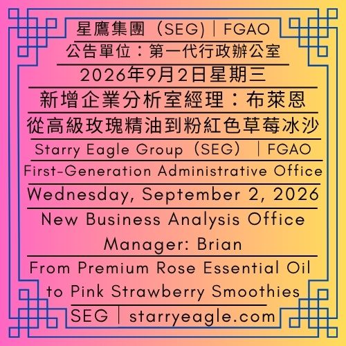2026年9月2日星期三｜新增企業分析室經理：布萊恩｜從高級玫瑰精油到粉紅色草莓冰沙｜SEG員工餐廳引進玫瑰花茶｜公告單位：第一代行政辦公室（FGAO）｜Wednesday, September 2, 2026｜New Business Analysis Office Manager: Brian｜From Premium Rose Essential Oil to Pink Strawberry Smoothies｜SEG Employee Restaurant Introduces Rose Tea｜Issued by: First-Generation Administrative Office（FGAO） - 🎃星鷹集團企業分析室(SEG-BAO)｜企業分析室經理：布萊恩(Brian)｜星鷹集團(SEG)｜Starry Eagle Group Business Analysis Office（SEG-BAO）｜Business Analysis Office Manager: Brian｜Starry Eagle Group（SEG） - 蒼野之鷹｜星鷹集團｜Starry Eagle｜Starry Eagle Group（SEG）