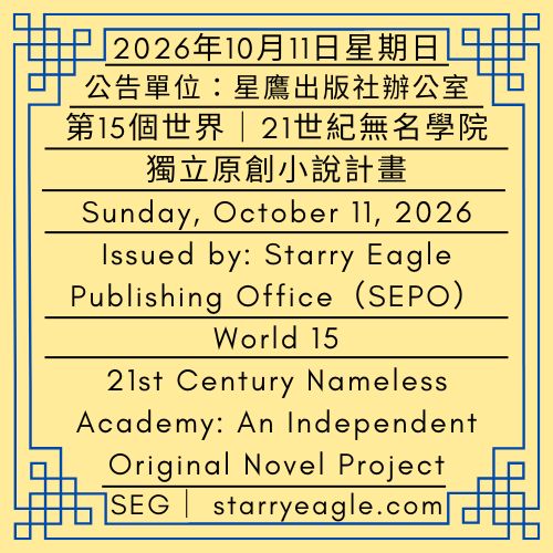 2026年10月11日星期日｜第15個世界｜21世紀無名學院：獨立原創小說計畫｜跨越數百年的願望與黃昏下的孤挺花｜公告單位：星鷹出版社辦公室(SEPO）｜Sunday, October 11, 2026｜World 15｜21st Century Nameless Academy: An Independent Original Novel Project｜A Wish Across Centuries and the Amaryllis at Dusk｜Issued by: Starry Eagle Publishing Office（SEPO） - 蒼野之鷹｜星鷹集團｜Starry Eagle｜Starry Eagle Group（SEG）