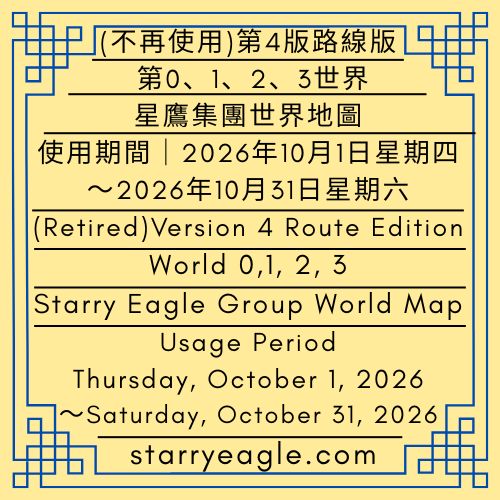 (不再使用)第4版路線版｜第0、1、2、3世界｜星鷹集團(SEG)世界地圖｜使用期間｜2026年10月1日星期四～2026年10月31日星期六｜(Retired)Version 4 Route Edition｜World 0,1, 2, 3｜Starry Eagle Group (SEG) World Map｜Usage Period｜Thursday, October 1, 2026～Saturday, October 31, 2026 - 蒼野之鷹｜星鷹集團｜Starry Eagle｜Starry Eagle Group（SEG）