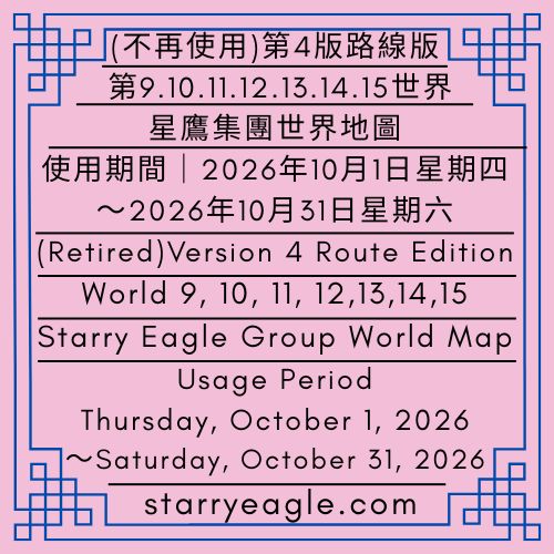 (不再使用)第4版路線版｜第9世界~第15世界｜星鷹集團(SEG)世界地圖｜使用期間｜2026年10月1日星期四～2026年10月31日星期六｜(Retired)Version 4 Route Edition｜World 9–World 15｜Starry Eagle Group (SEG) World Map｜Usage Period｜Thursday, October 1, 2026～Saturday, October 31, 2026 - 蒼野之鷹｜星鷹集團｜Starry Eagle｜Starry Eagle Group（SEG）